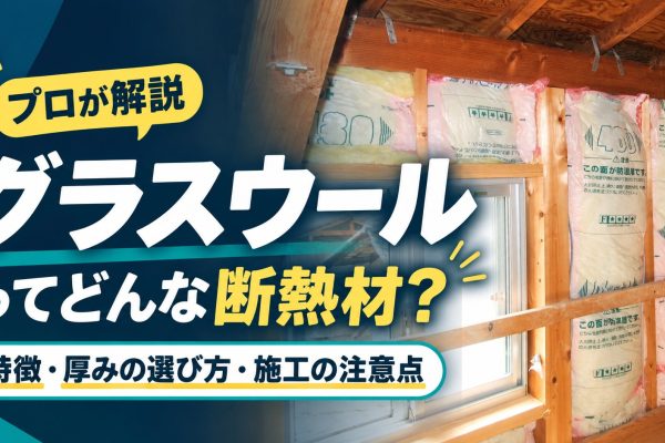 グラスウールってどんな断熱材?特徴・厚みの選び方と施工時の注意点をプロが解説 グラスウールってどんな断熱材?特徴・厚みの選び方と施工時の注意点をプロが解説