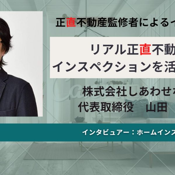 リアル #正直不動産 がインスペクションを活用する理由 Vol.1 リアル #正直不動産 がインスペクションを活用する理由 Vol.1
