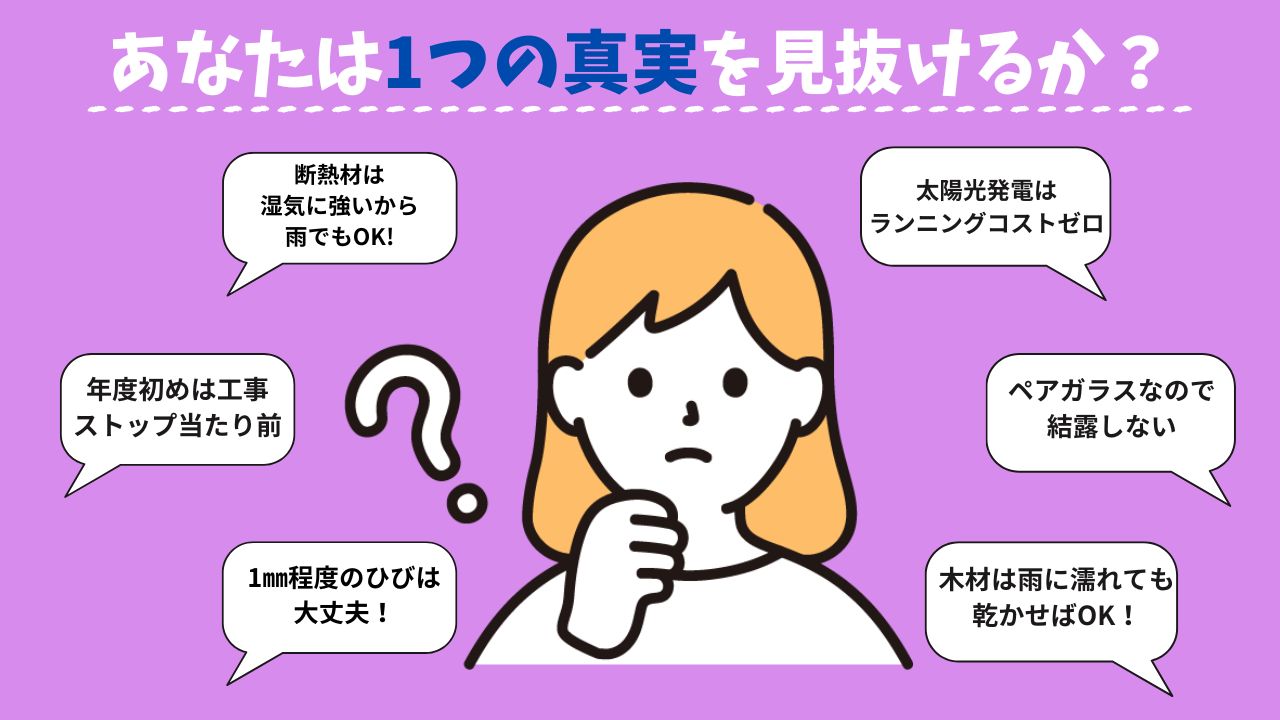 あなたはたった1つの真実を見破れるか？本当にあった新築工事にまつわるウソ