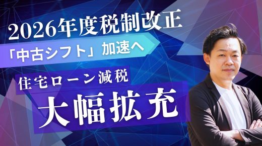 【2026年度税制改正】中古住宅の「住宅ローン減税」大幅拡充！市場へのインパクトは金利上昇以上か。鮮明になる資産価値の“境界”