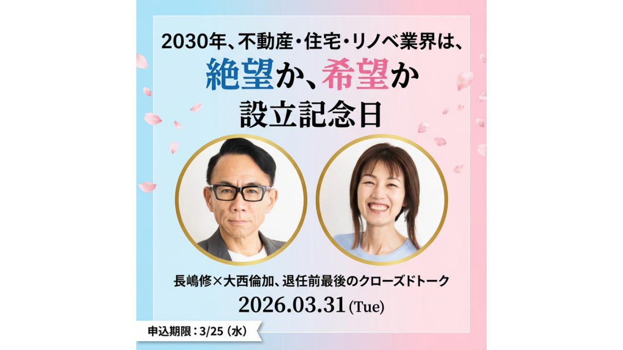 【3月31日開催】創業27年の節目、新体制移行を前に特別イベント―2030年、不動産・住宅・リノベ業界は、絶望か、希望か―